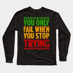 Motivational, You only fail when you stop trying Long Sleeve T-Shirt